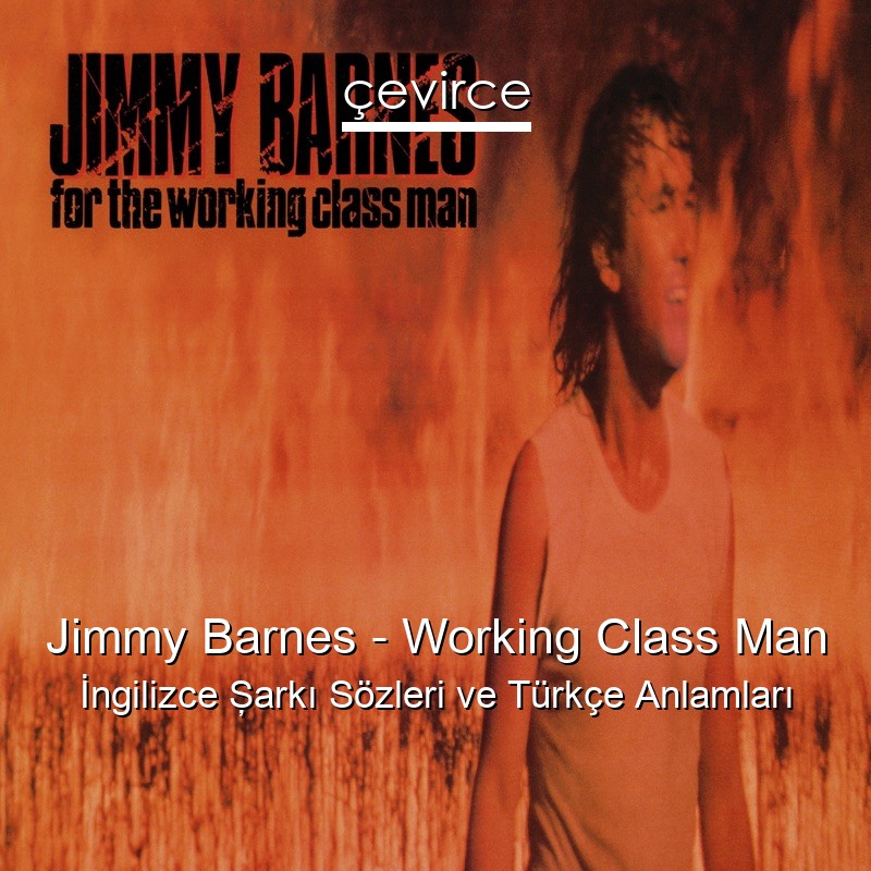 Jimmy Barnes – Working Class Man İngilizce Şarkı Sözleri Türkçe Anlamları