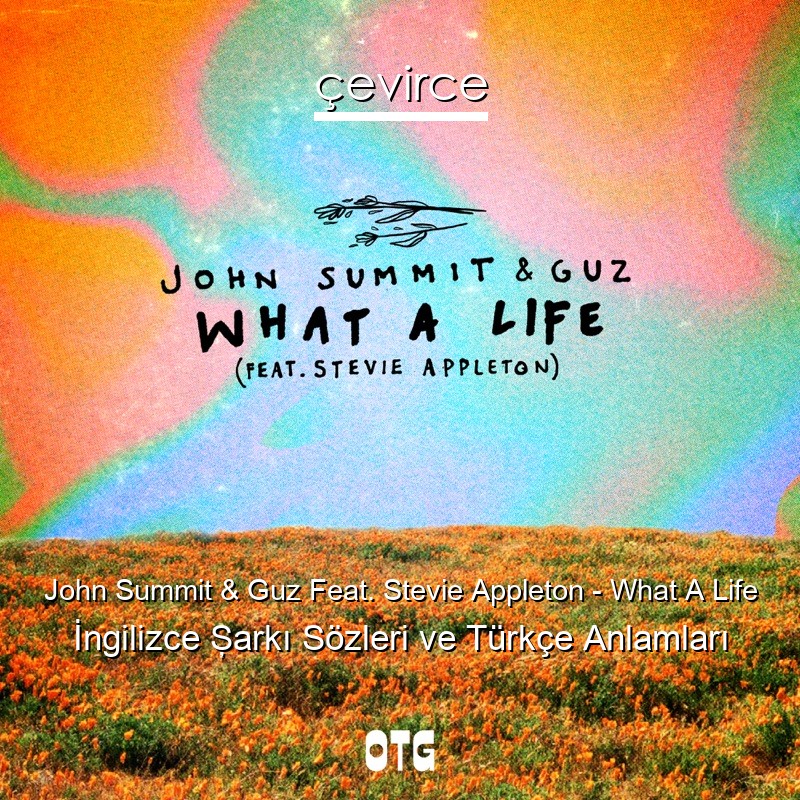 John Summit & Guz Feat. Stevie Appleton – What A Life İngilizce Şarkı Sözleri Türkçe Anlamları