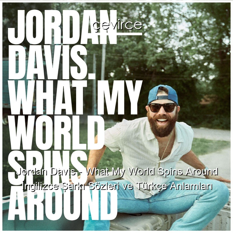 Jordan Davis – What My World Spins Around İngilizce Şarkı Sözleri Türkçe Anlamları