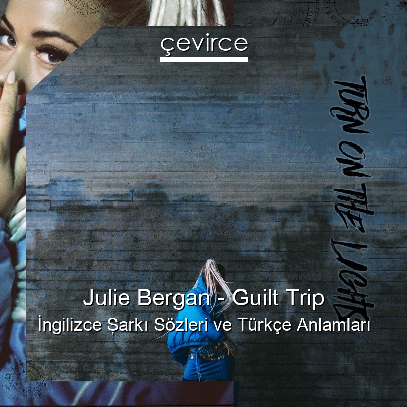 Julie Bergan – Guilt Trip İngilizce Şarkı Sözleri Türkçe Anlamları