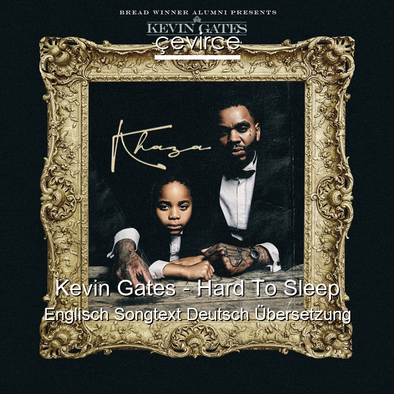 Kevin Gates – Hard To Sleep Englisch Songtext Deutsch Übersetzung