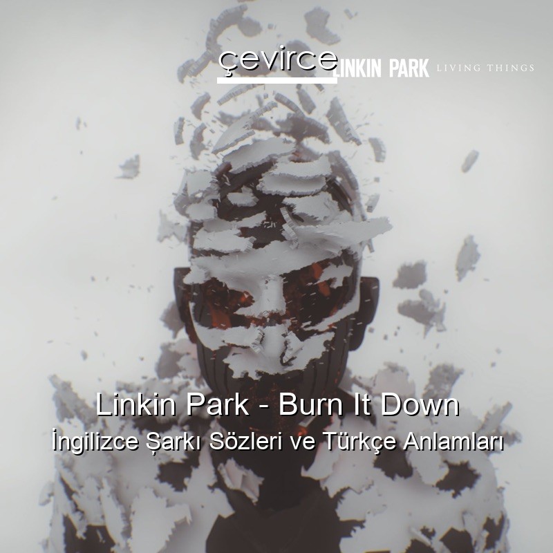 Linkin Park – Burn It Down İngilizce Şarkı Sözleri Türkçe Anlamları