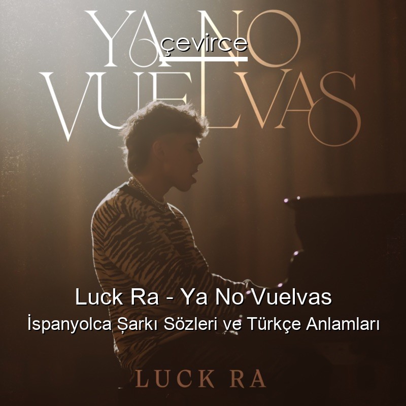 Luck Ra – Ya No Vuelvas İspanyolca Şarkı Sözleri Türkçe Anlamları