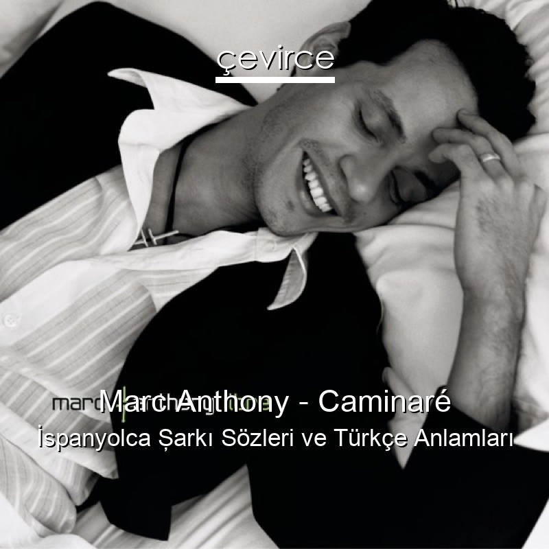 Marc Anthony – Caminaré İspanyolca Şarkı Sözleri Türkçe Anlamları