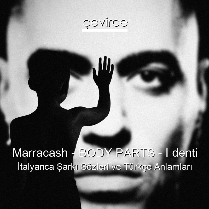 Marracash – BODY PARTS – I denti İtalyanca Şarkı Sözleri Türkçe Anlamları