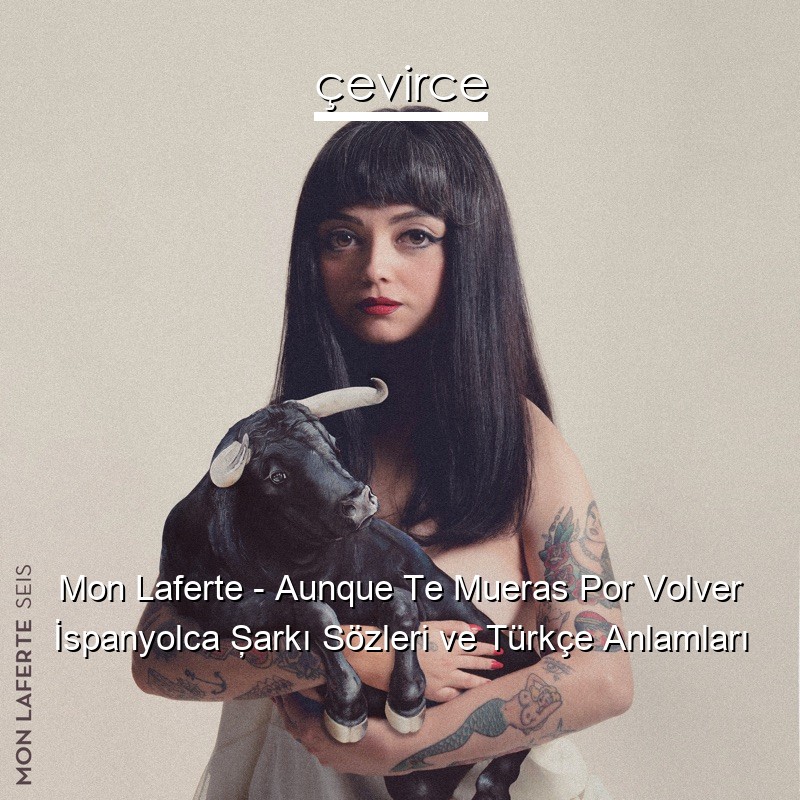 Mon Laferte – Aunque Te Mueras Por Volver İspanyolca Şarkı Sözleri Türkçe Anlamları