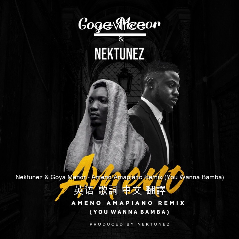 Nektunez & Goya Menor – Ameno Amapiano Remix (You Wanna Bamba) 英语 歌詞 中文 翻譯