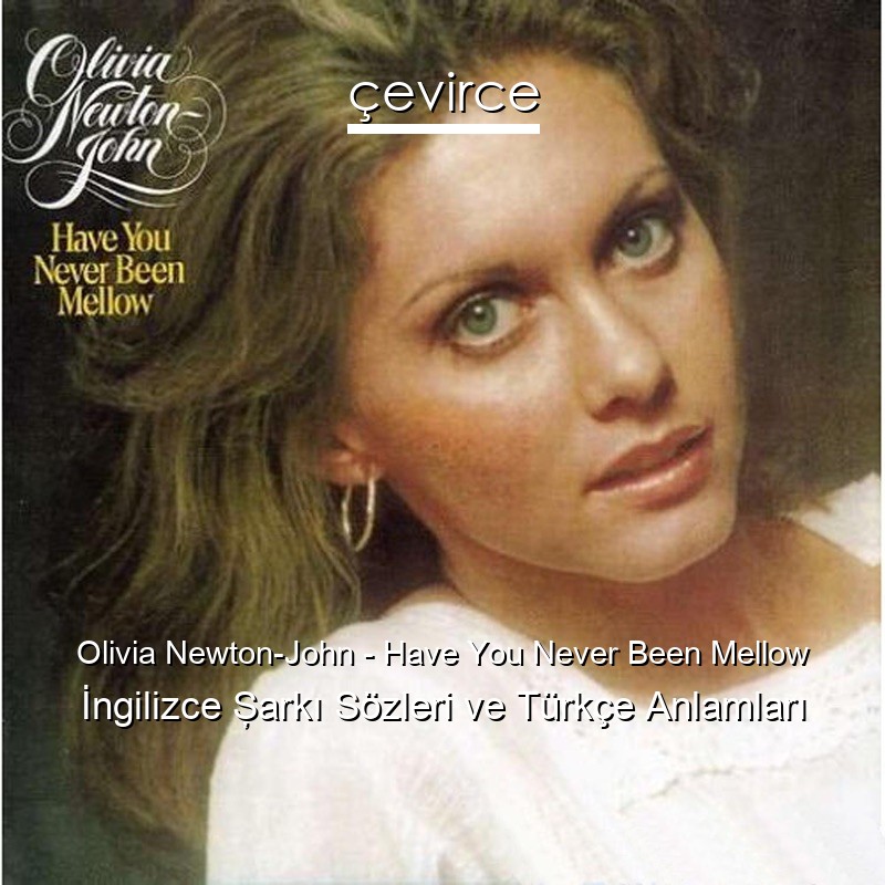 Olivia Newton-John – Have You Never Been Mellow İngilizce Şarkı Sözleri Türkçe Anlamları