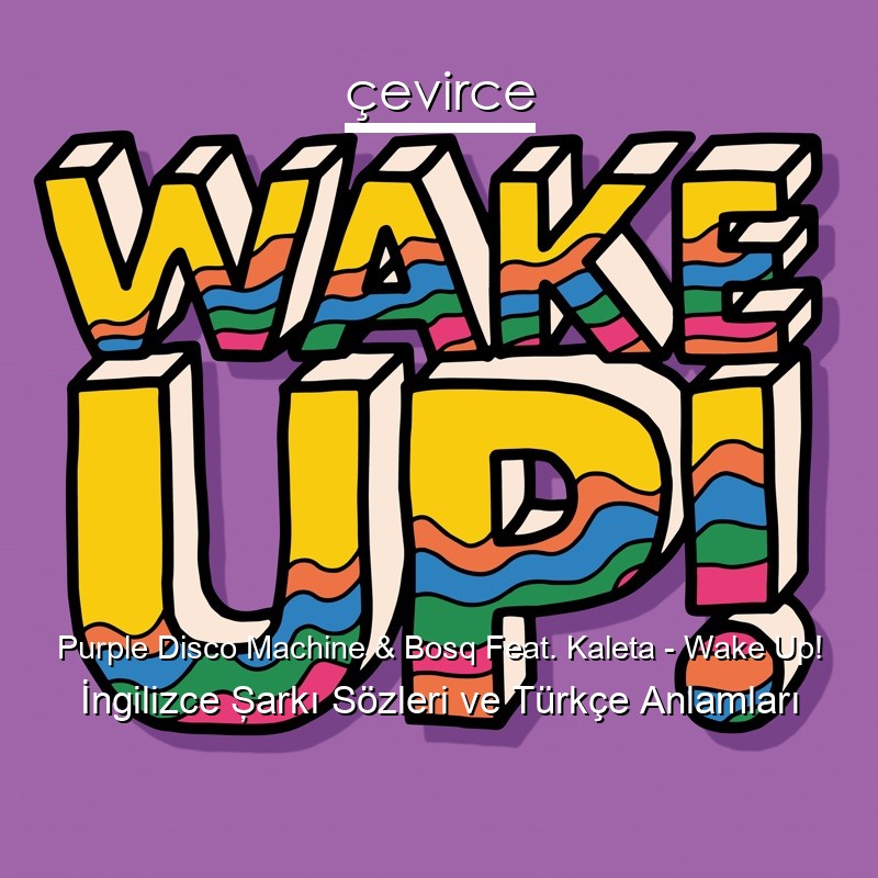 Purple Disco Machine & Bosq Feat. Kaleta – Wake Up! İngilizce Şarkı Sözleri Türkçe Anlamları