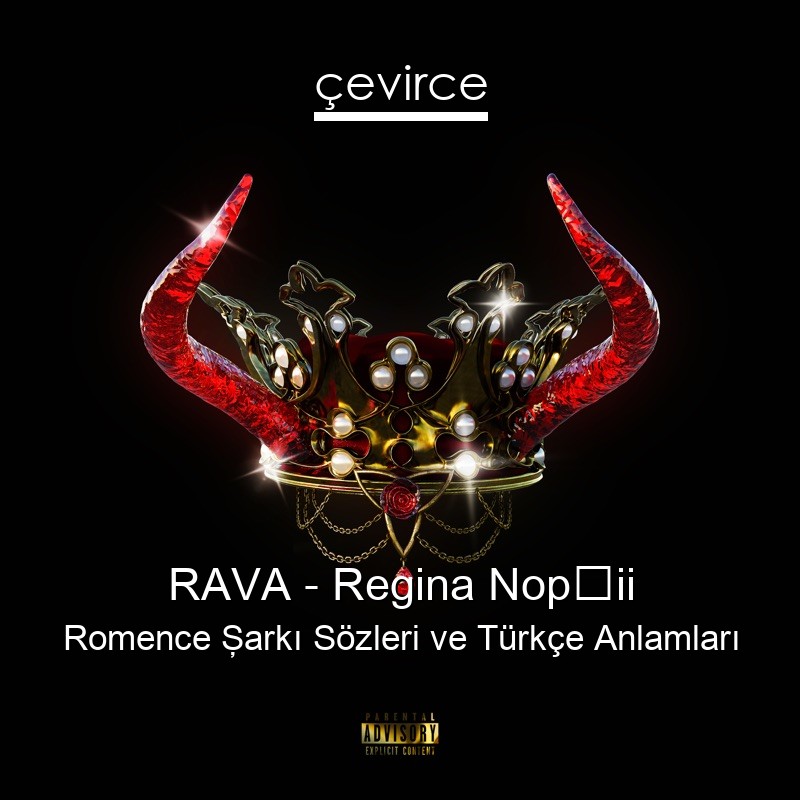 RAVA – Regina Nopții Romence Şarkı Sözleri Türkçe Anlamları