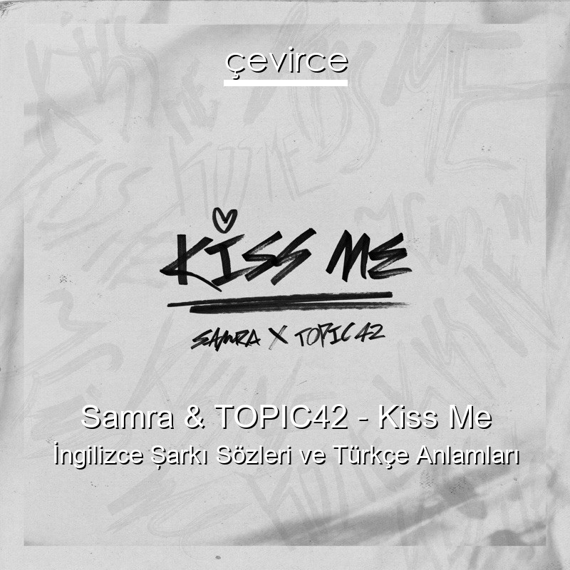 Samra & TOPIC42 – Kiss Me İngilizce Şarkı Sözleri Türkçe Anlamları