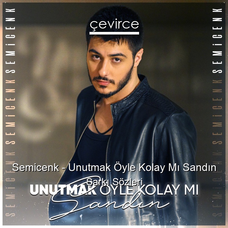 Semicenk – Unutmak Öyle Kolay Mı Sandın Şarkı Sözleri