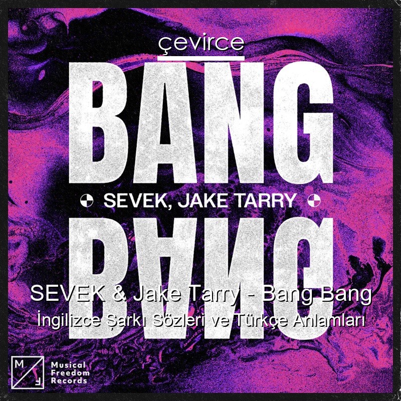 SEVEK & Jake Tarry – Bang Bang İngilizce Şarkı Sözleri Türkçe Anlamları