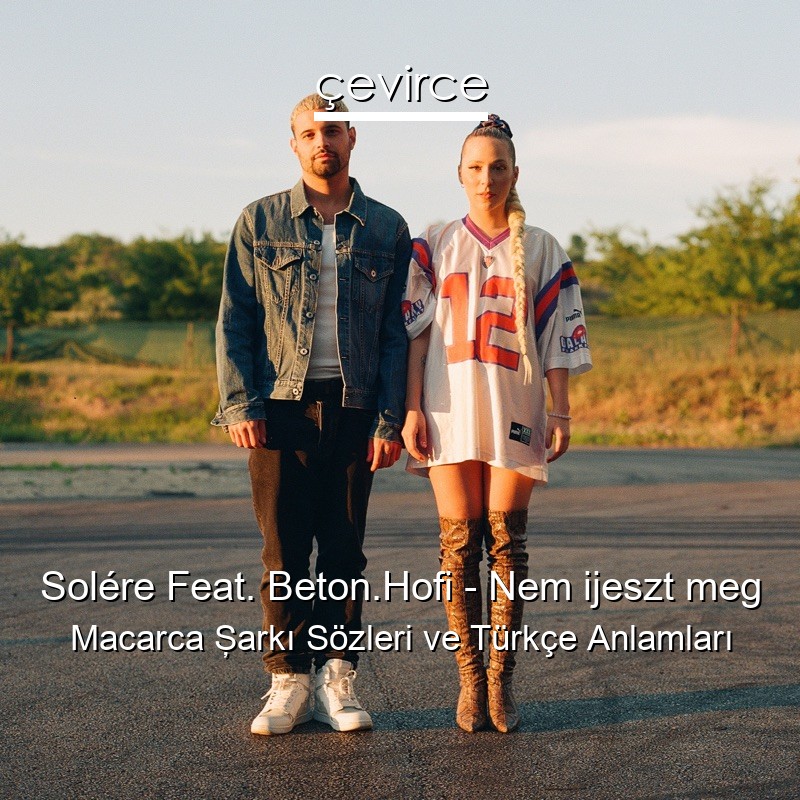 Solére Feat. Beton.Hofi – Nem ijeszt meg Macarca Şarkı Sözleri Türkçe Anlamları