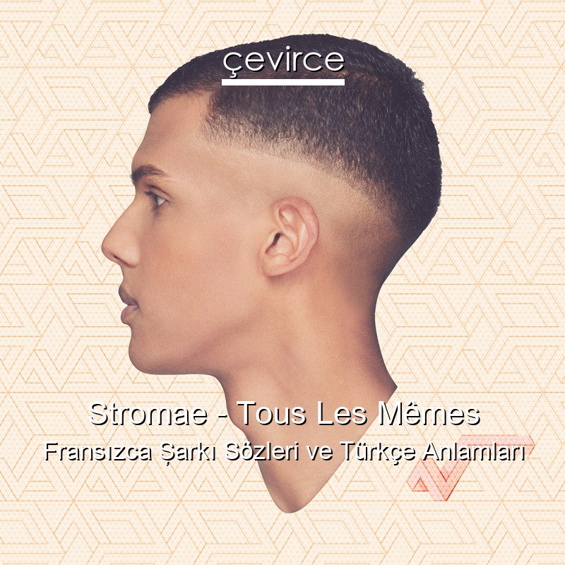 Stromae – Tous Les Mêmes Fransızca Şarkı Sözleri Türkçe Anlamları