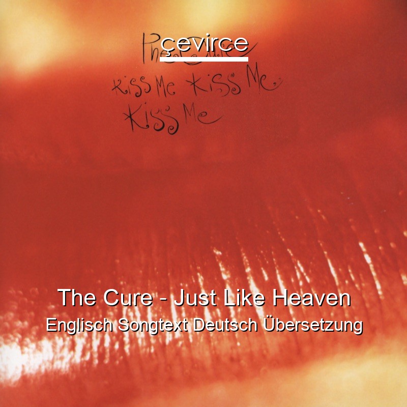 The Cure – Just Like Heaven Englisch Songtext Deutsch Übersetzung