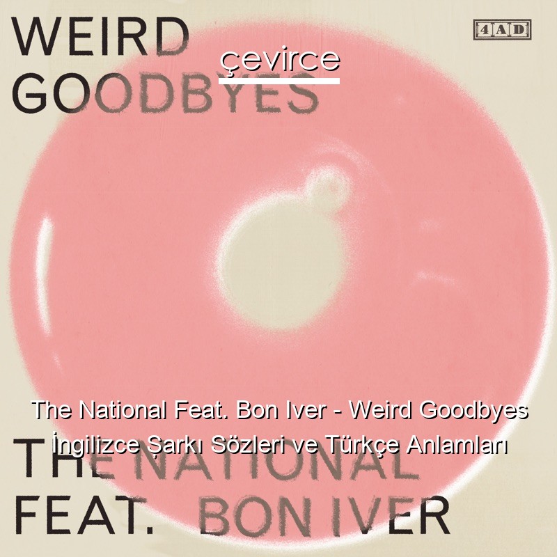 The National Feat. Bon Iver – Weird Goodbyes İngilizce Şarkı Sözleri Türkçe Anlamları