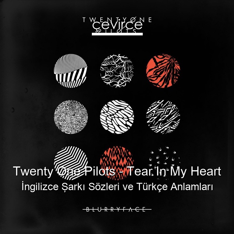 Twenty One Pilots – Tear In My Heart İngilizce Şarkı Sözleri Türkçe Anlamları