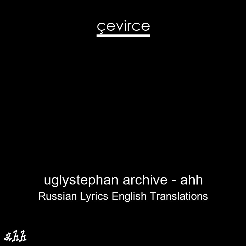 uglystephan archive – ahh Russian Lyrics English Translations