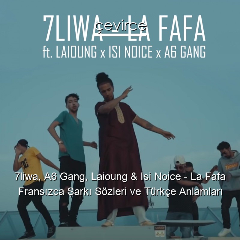 7liwa, A6 Gang, Laioung & Isi Noice – La Fafa Fransızca Şarkı Sözleri Türkçe Anlamları