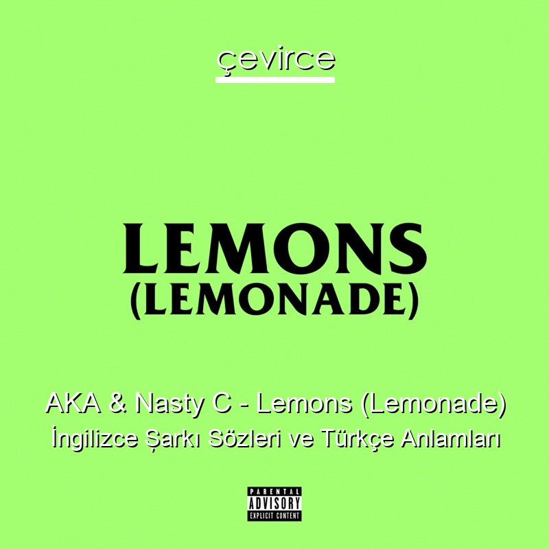 AKA & Nasty C – Lemons (Lemonade) İngilizce Şarkı Sözleri Türkçe Anlamları