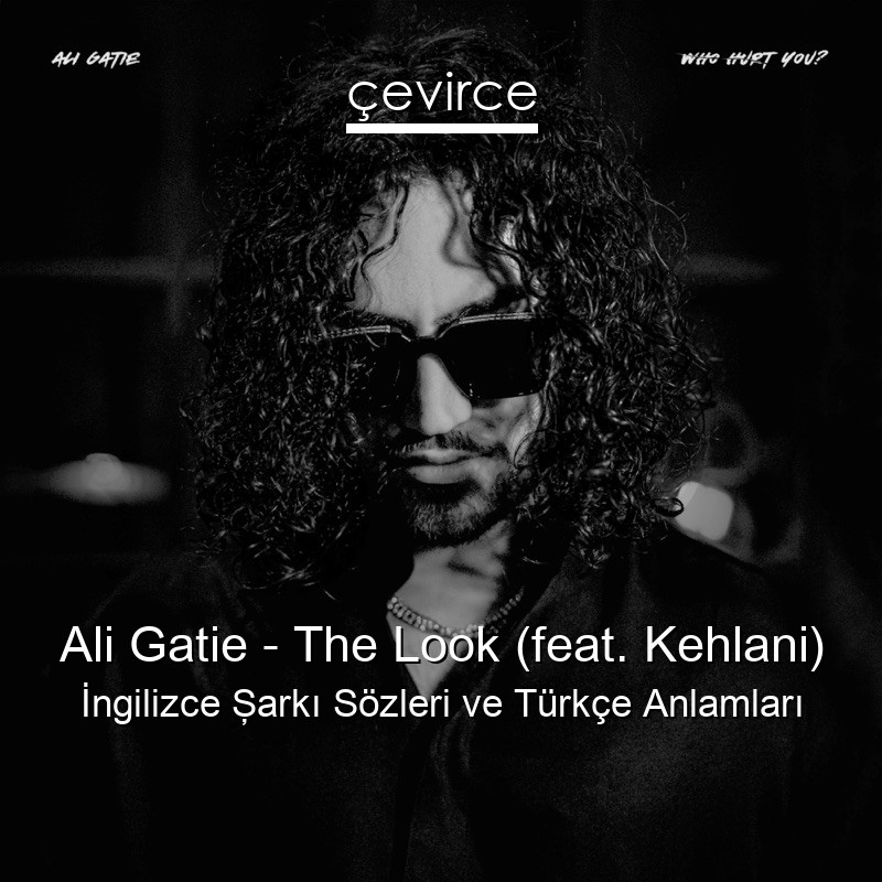 Ali Gatie – The Look (feat. Kehlani) İngilizce Şarkı Sözleri Türkçe Anlamları