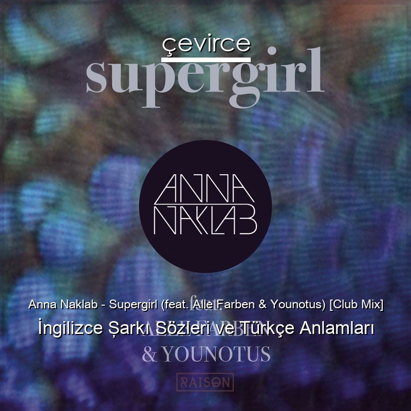 Anna Naklab – Supergirl (feat. Alle Farben & Younotus) [Club Mix] İngilizce Şarkı Sözleri Türkçe Anlamları