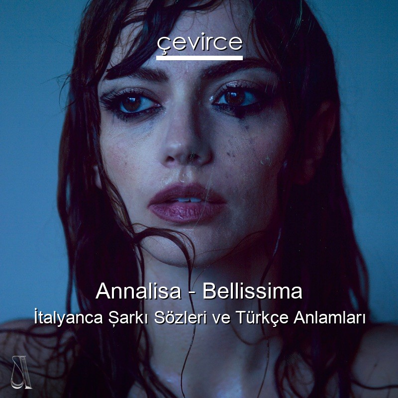 Annalisa – Bellissima İtalyanca Şarkı Sözleri Türkçe Anlamları