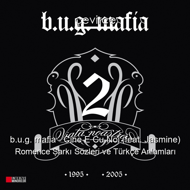 b.u.g. mafia – Cine E Cu Noi (feat. Jasmine) Romence Şarkı Sözleri Türkçe Anlamları