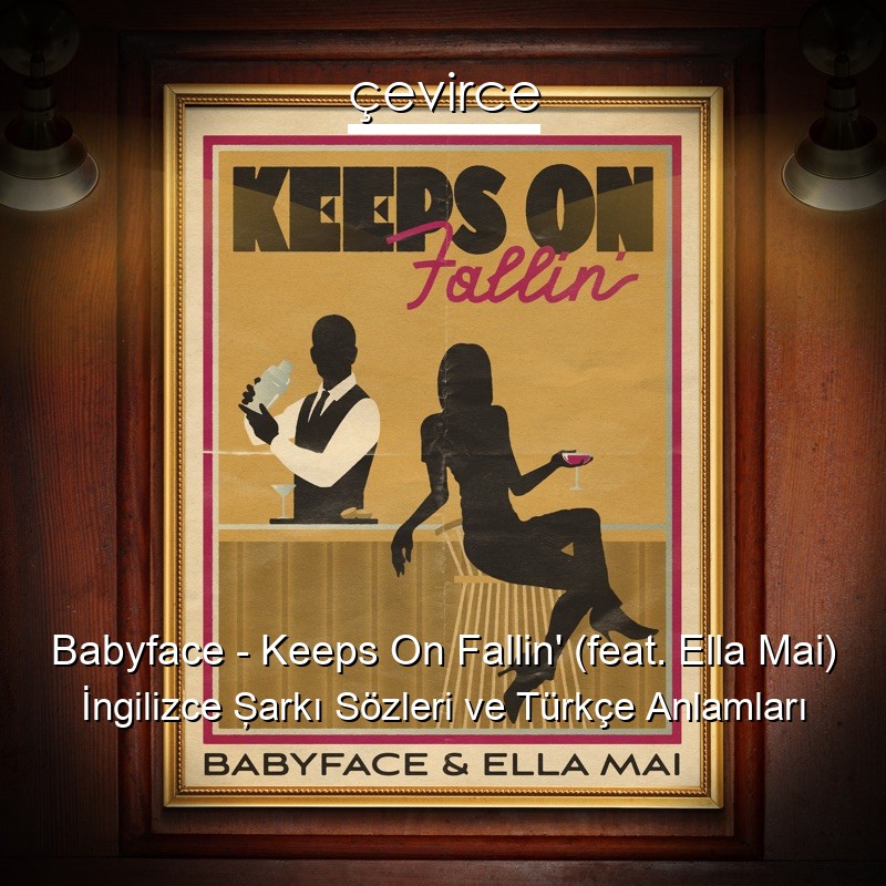 Babyface – Keeps On Fallin’ (feat. Ella Mai) İngilizce Şarkı Sözleri Türkçe Anlamları