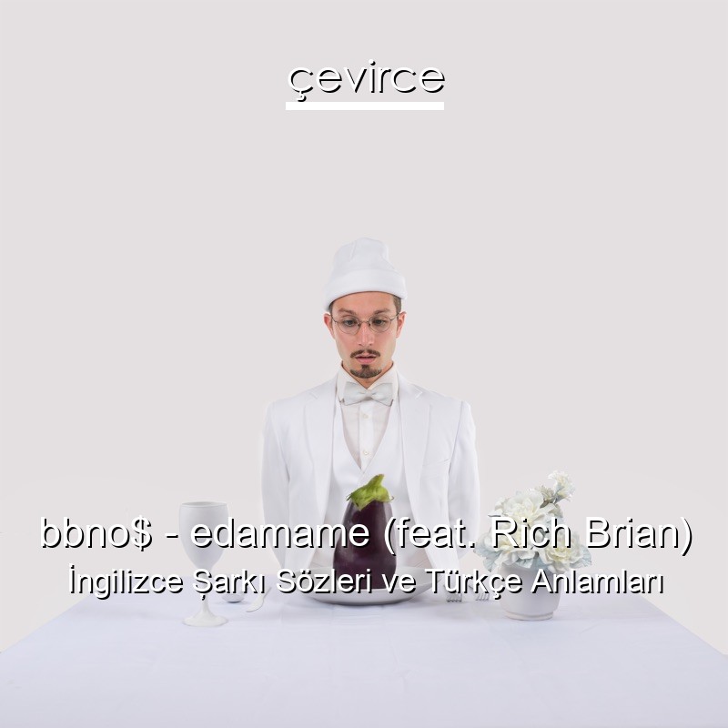 bbno$ – edamame (feat. Rich Brian) İngilizce Şarkı Sözleri Türkçe Anlamları