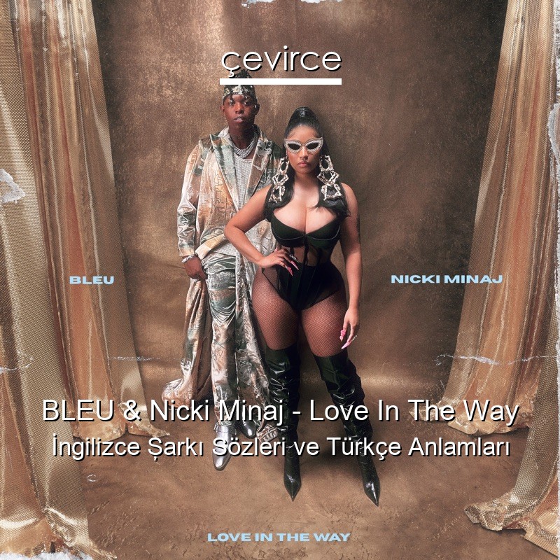 BLEU & Nicki Minaj – Love In The Way İngilizce Şarkı Sözleri Türkçe Anlamları