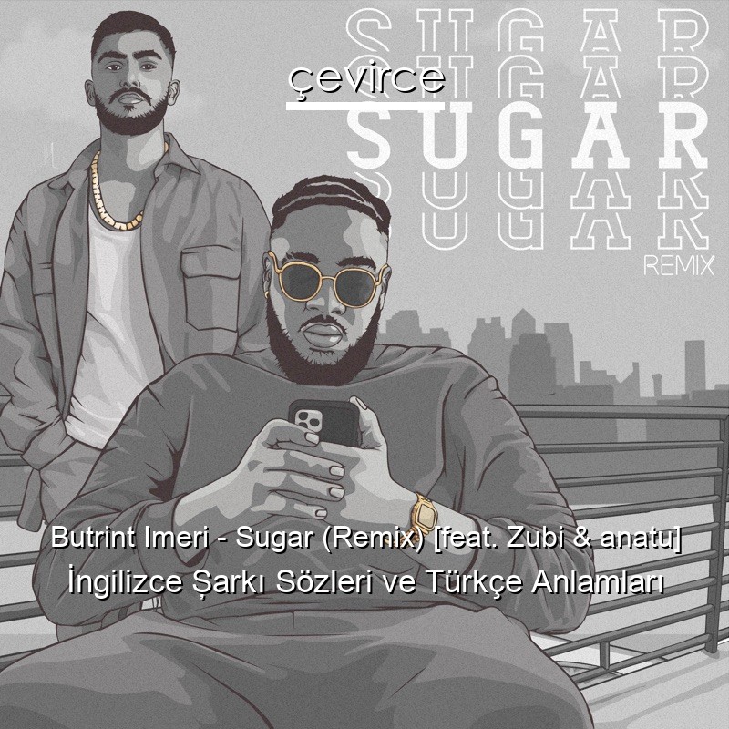 Butrint Imeri – Sugar (Remix) [feat. Zubi & anatu] İngilizce Şarkı Sözleri Türkçe Anlamları