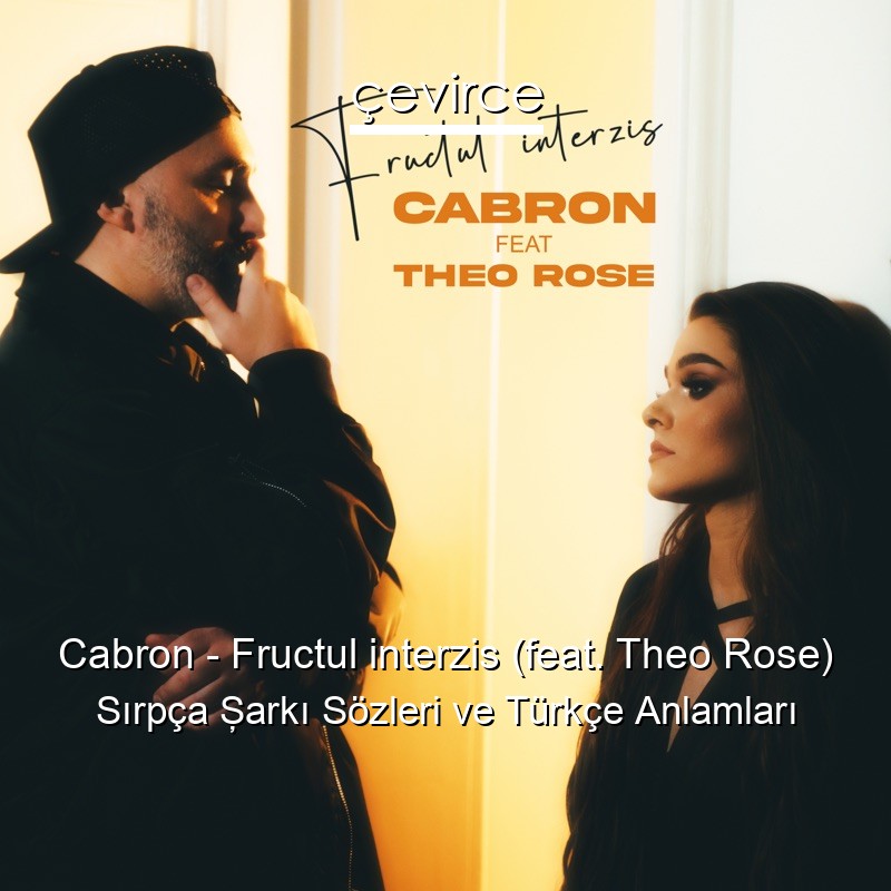 Cabron – Fructul interzis (feat. Theo Rose) Sırpça Şarkı Sözleri Türkçe Anlamları