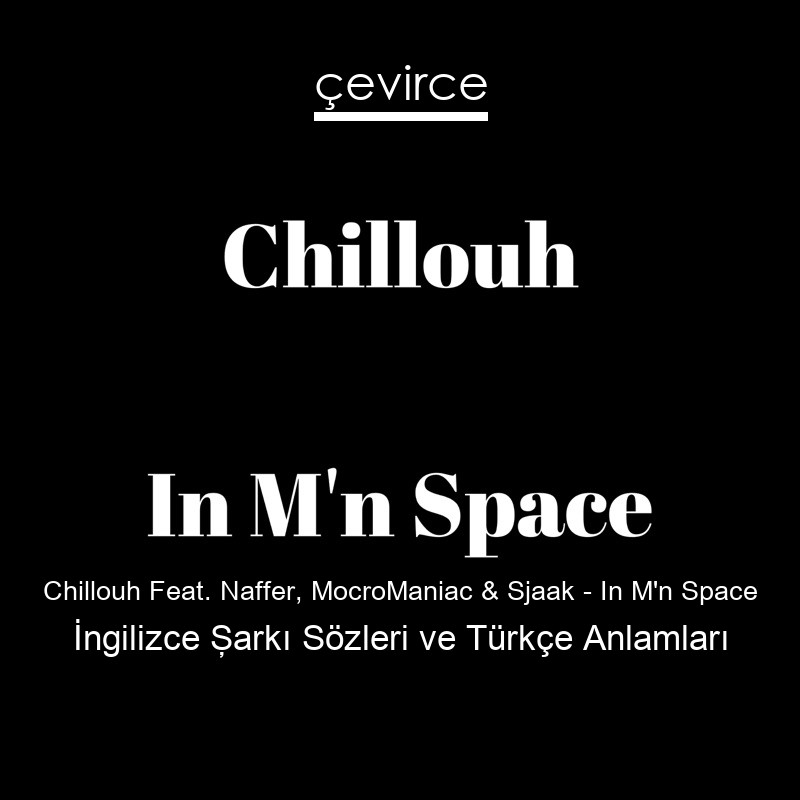 Chillouh Feat. Naffer, MocroManiac & Sjaak – In M’n Space İngilizce Şarkı Sözleri Türkçe Anlamları