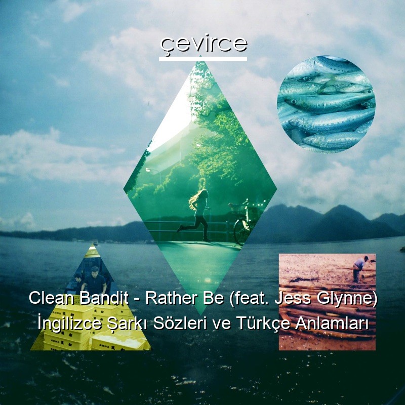 Clean Bandit – Rather Be (feat. Jess Glynne) İngilizce Şarkı Sözleri Türkçe Anlamları