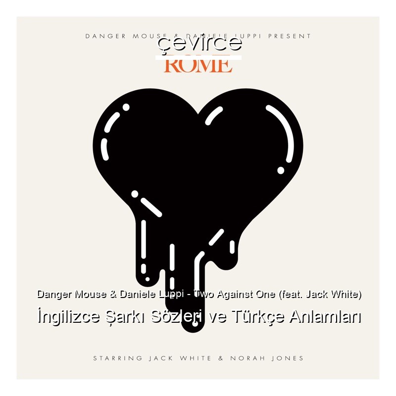 Danger Mouse & Daniele Luppi – Two Against One (feat. Jack White) İngilizce Şarkı Sözleri Türkçe Anlamları