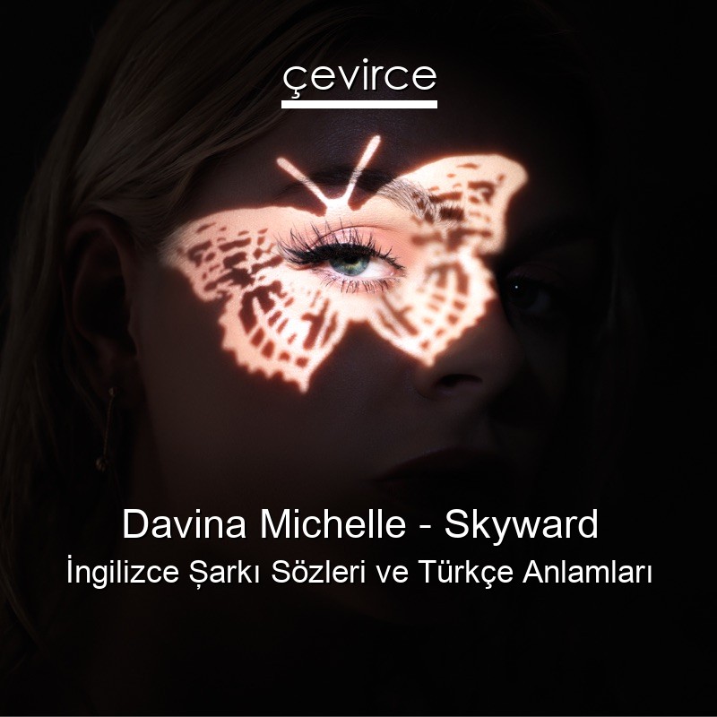 Davina Michelle – Skyward İngilizce Şarkı Sözleri Türkçe Anlamları