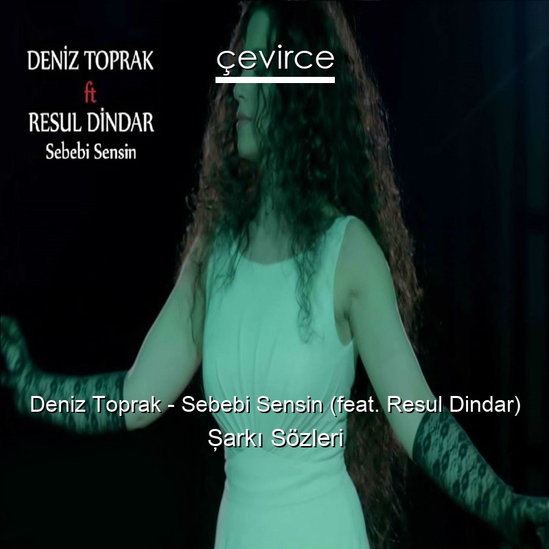 Deniz Toprak – Sebebi Sensin (feat. Resul Dindar) Şarkı Sözleri