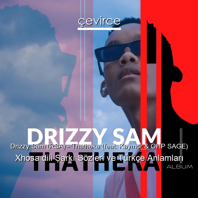 Drizzy Sam (RSA) – Thatheka (feat. Kaymor & OHP SAGE) Xhosa dili Şarkı Sözleri Türkçe Anlamları