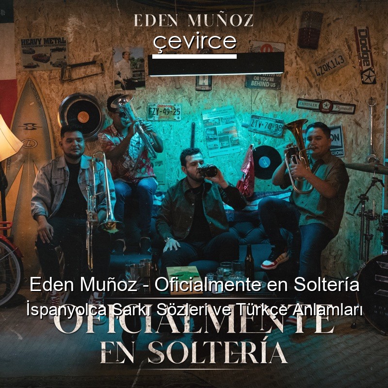 Eden Muñoz – Oficialmente en Soltería İspanyolca Şarkı Sözleri Türkçe Anlamları