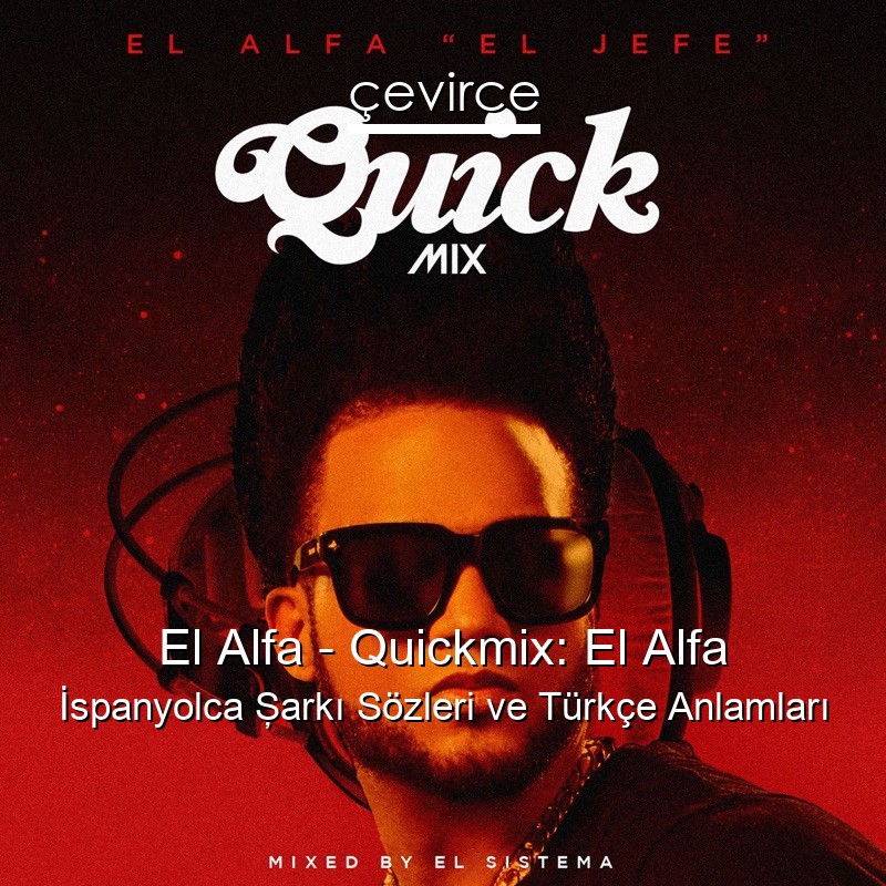 El Alfa – Quickmix: El Alfa İspanyolca Şarkı Sözleri Türkçe Anlamları