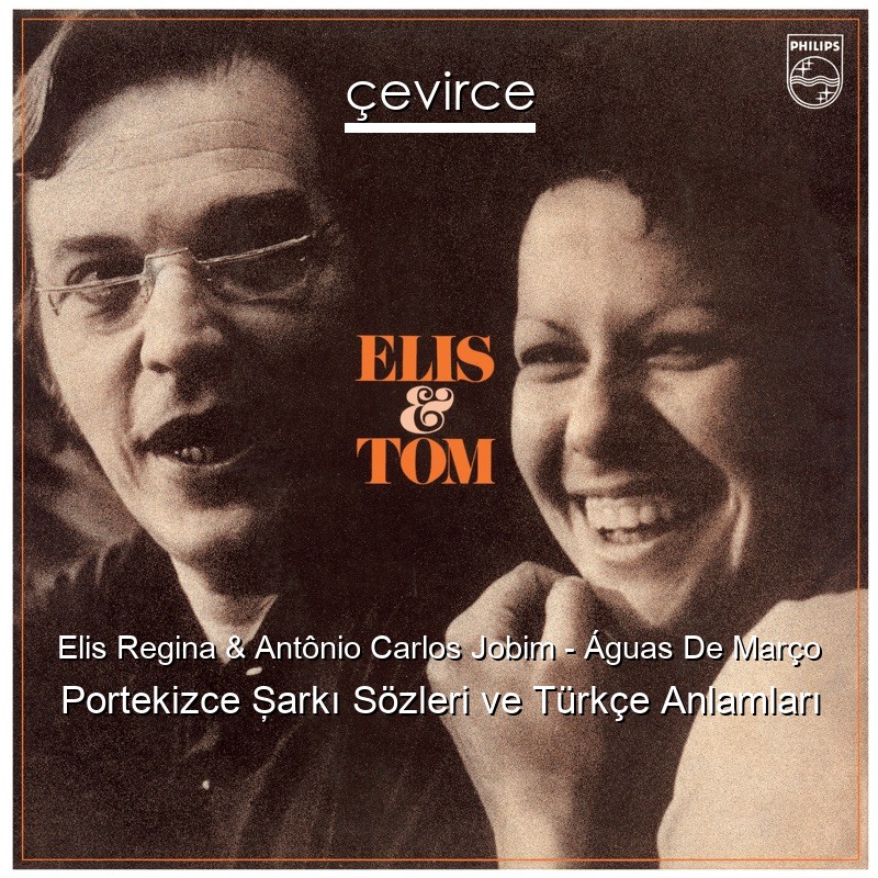 Elis Regina & Antônio Carlos Jobim – Águas De Março Portekizce Şarkı Sözleri Türkçe Anlamları