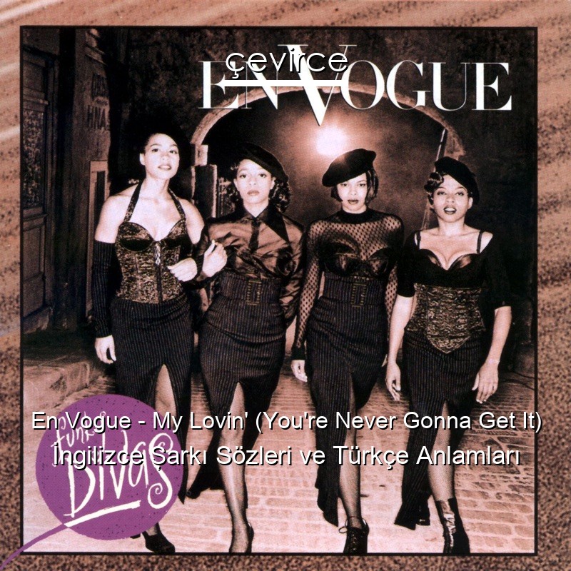 En Vogue – My Lovin’ (You’re Never Gonna Get It) İngilizce Şarkı Sözleri Türkçe Anlamları