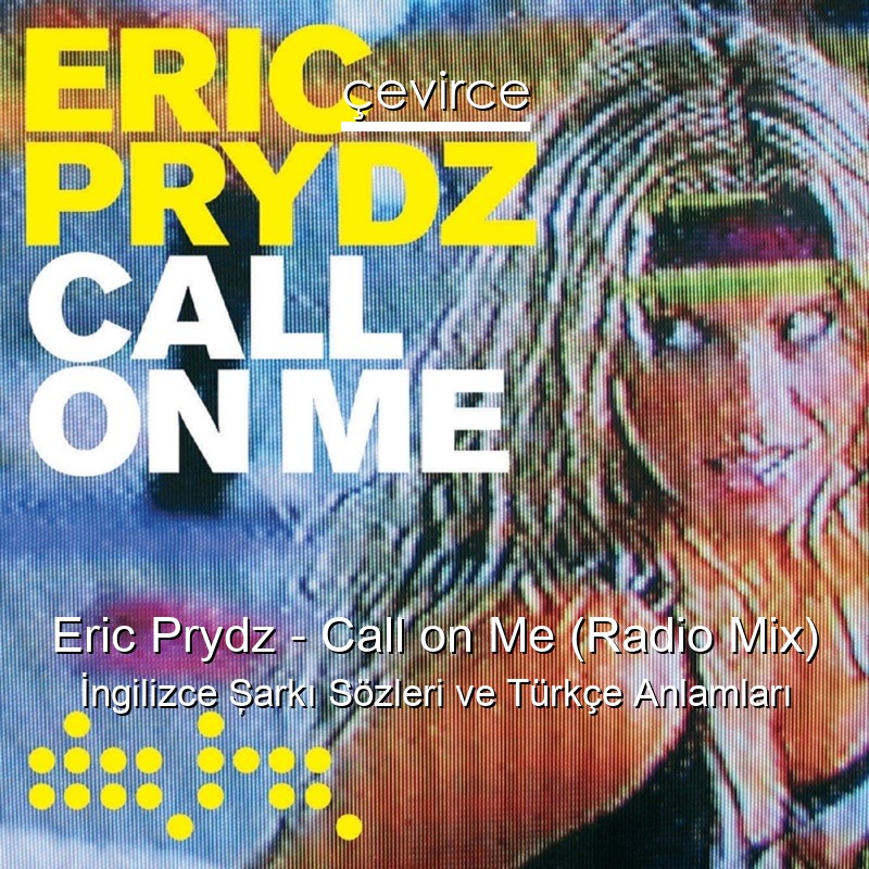 Eric Prydz – Call on Me (Radio Mix) İngilizce Şarkı Sözleri Türkçe Anlamları