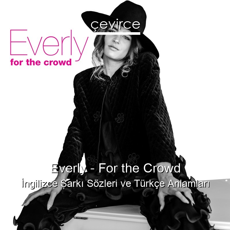 Everly – For the Crowd İngilizce Şarkı Sözleri Türkçe Anlamları