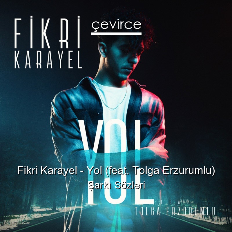 Fikri Karayel – Yol (feat. Tolga Erzurumlu) Şarkı Sözleri