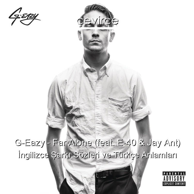 G-Eazy – Far Alone (feat. E-40 & Jay Ant) İngilizce Şarkı Sözleri Türkçe Anlamları