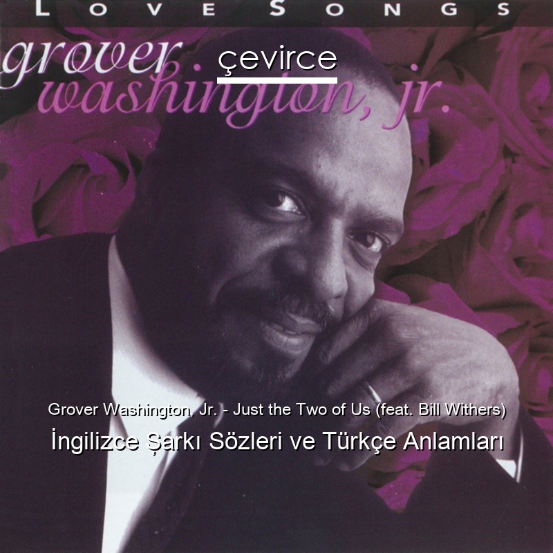 Grover Washington, Jr. – Just the Two of Us (feat. Bill Withers) İngilizce Şarkı Sözleri Türkçe Anlamları