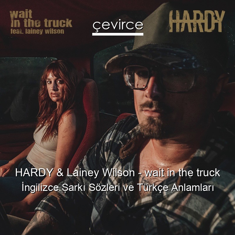 HARDY & Lainey Wilson – wait in the truck İngilizce Şarkı Sözleri Türkçe Anlamları